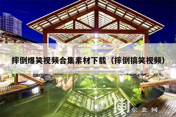 摔倒爆笑视频合集素材下载(摔倒搞笑视频)