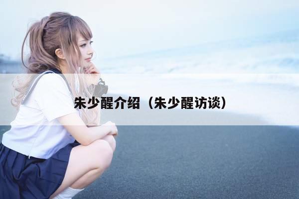 朱少醒介绍(朱少醒访谈)