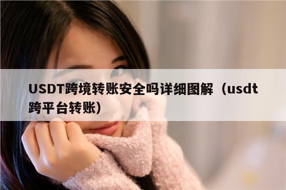 USDT跨境转账安全吗详细图解(usdt跨平台转账)