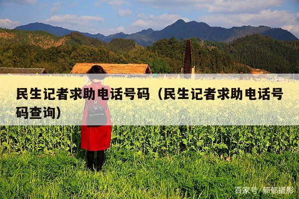 民生记者求助电话号码(民生记者求助电话号码查询)