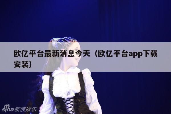 欧亿平台最新消息今天(欧亿平台app下载安装)
