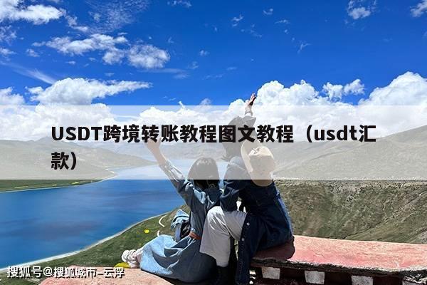USDT跨境转账教程图文教程(usdt汇款)