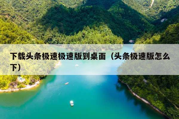 下载头条极速极速版到桌面(头条极速版怎么下)