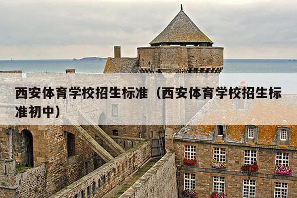西安体育学校招生标准(西安体育学校招生标准初中)