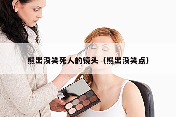 熊出没笑死人的镜头(熊出没笑点)