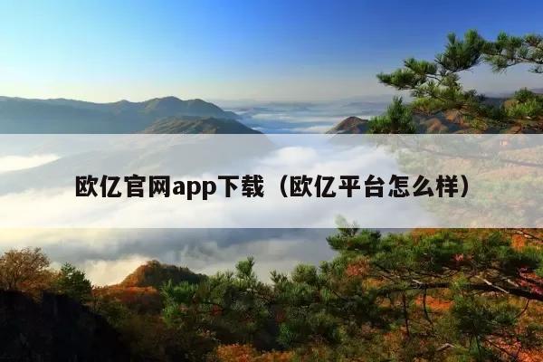 欧亿官网app下载(欧亿平台怎么样)