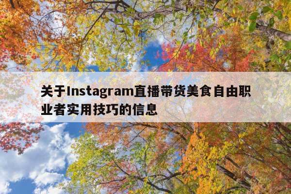 关于Instagram直播带货美食自由职业者实用技巧的信息