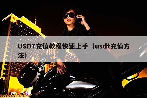 USDT充值教程快速上手(usdt充值方法)