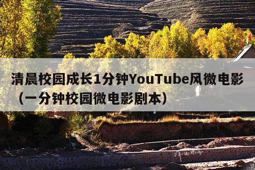清晨校园成长1分钟YouTube风微电影(一分钟校园微电影剧本)