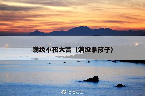 满级小孩大赏(满级熊孩子)