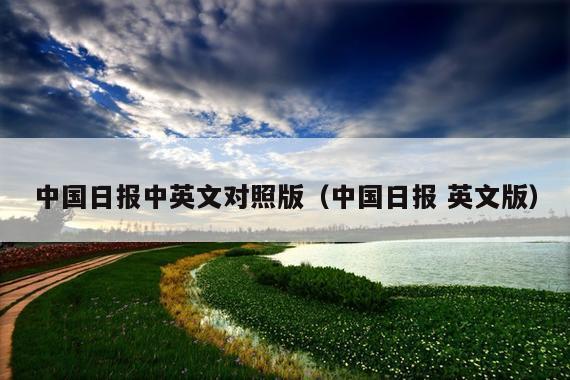 中国日报中英文对照版(中国日报 英文版)