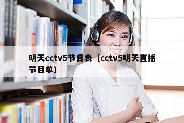 明天cctv5节目表(cctv5明天直播节目单)