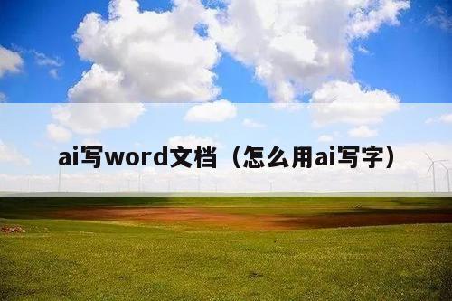 ai写word文档(怎么用ai写字)