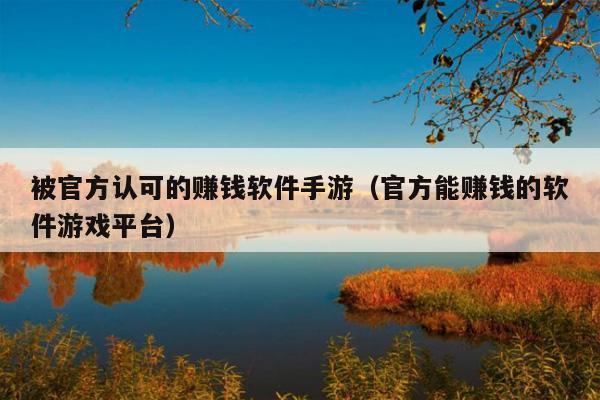被官方认可的赚钱软件手游(官方能赚钱的软件游戏平台)